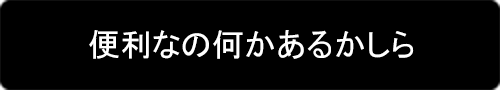 便利なのは何かあるかしら